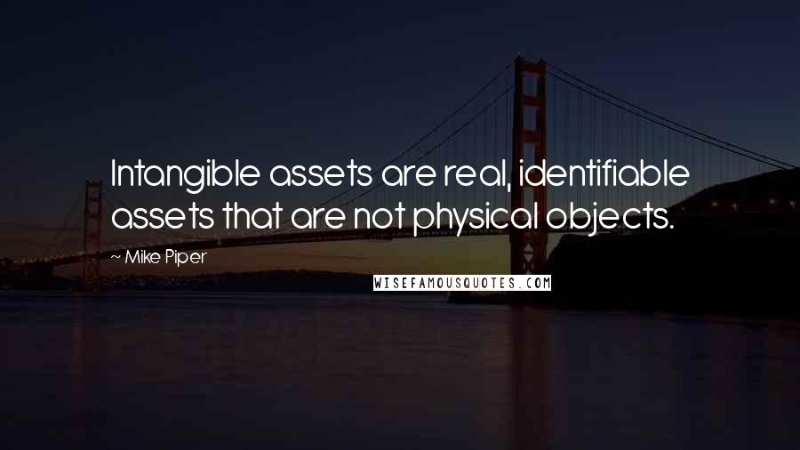 Mike Piper Quotes: Intangible assets are real, identifiable assets that are not physical objects.