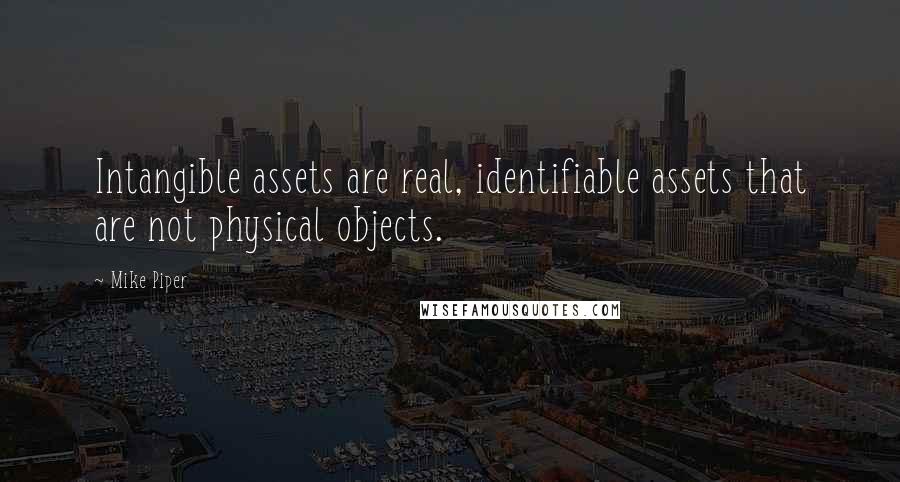 Mike Piper Quotes: Intangible assets are real, identifiable assets that are not physical objects.