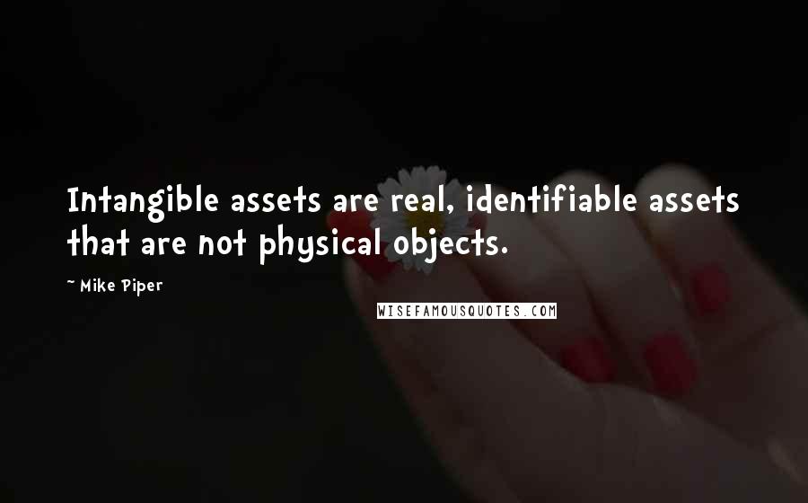 Mike Piper Quotes: Intangible assets are real, identifiable assets that are not physical objects.