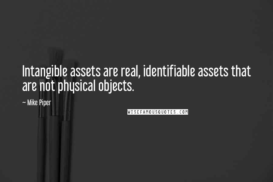 Mike Piper Quotes: Intangible assets are real, identifiable assets that are not physical objects.