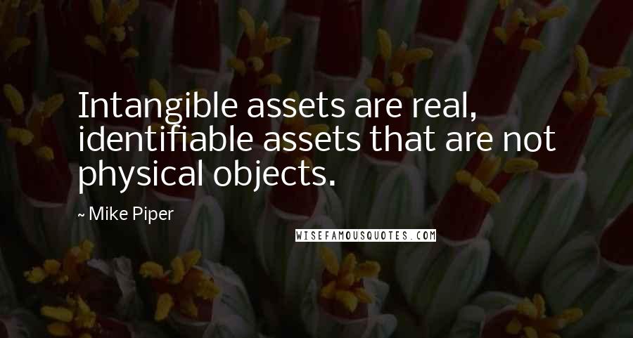 Mike Piper Quotes: Intangible assets are real, identifiable assets that are not physical objects.