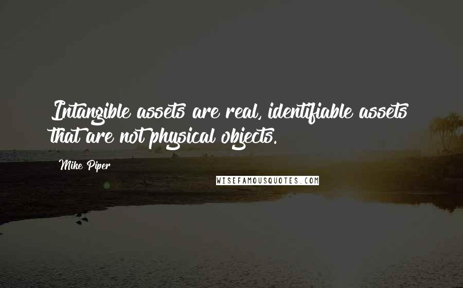 Mike Piper Quotes: Intangible assets are real, identifiable assets that are not physical objects.