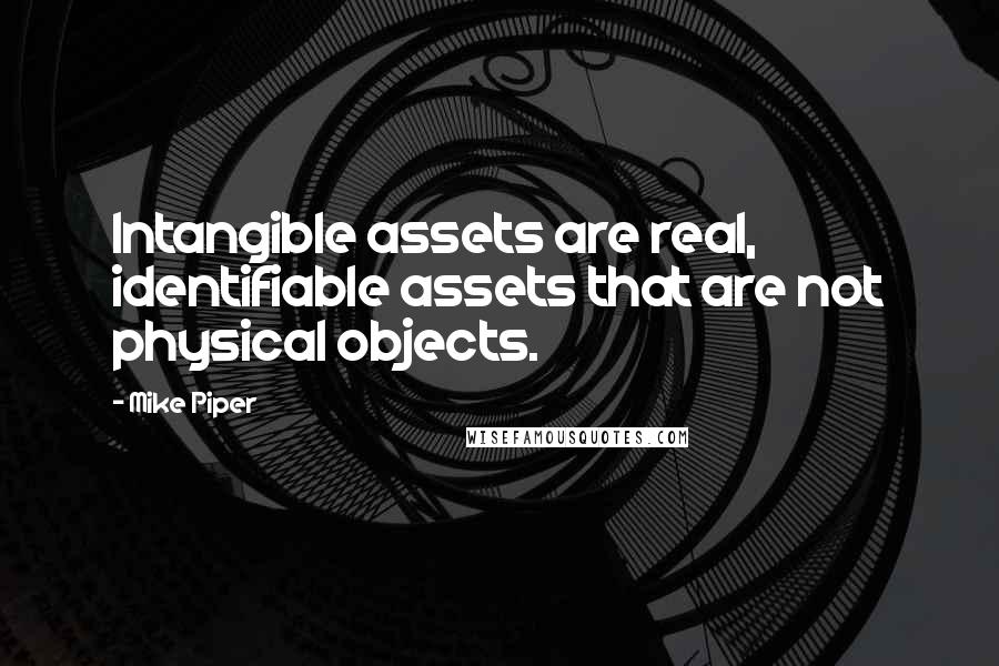 Mike Piper Quotes: Intangible assets are real, identifiable assets that are not physical objects.