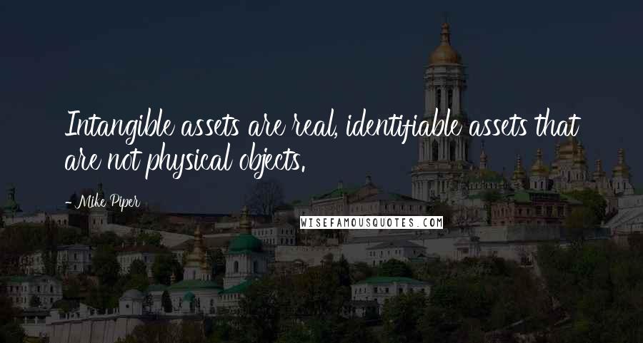 Mike Piper Quotes: Intangible assets are real, identifiable assets that are not physical objects.