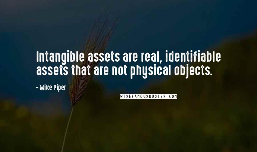 Mike Piper Quotes: Intangible assets are real, identifiable assets that are not physical objects.