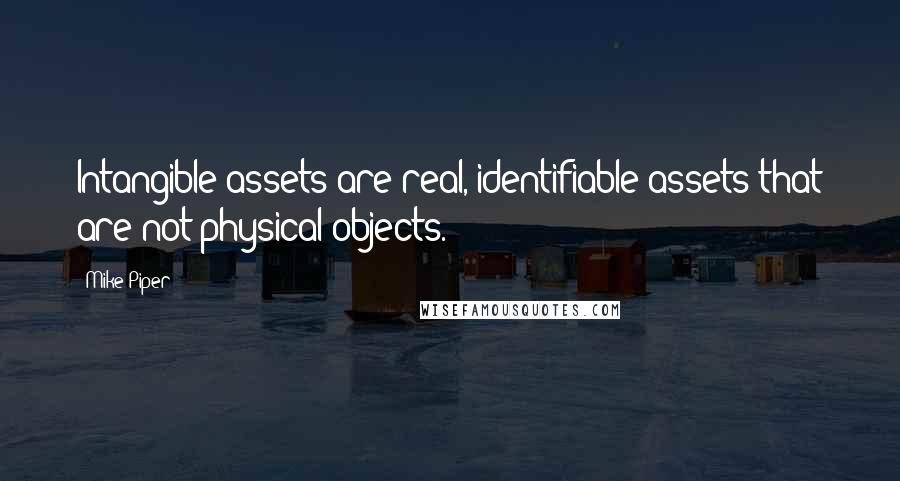 Mike Piper Quotes: Intangible assets are real, identifiable assets that are not physical objects.