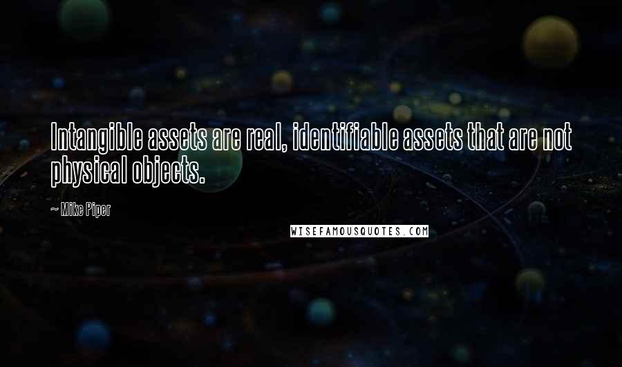 Mike Piper Quotes: Intangible assets are real, identifiable assets that are not physical objects.