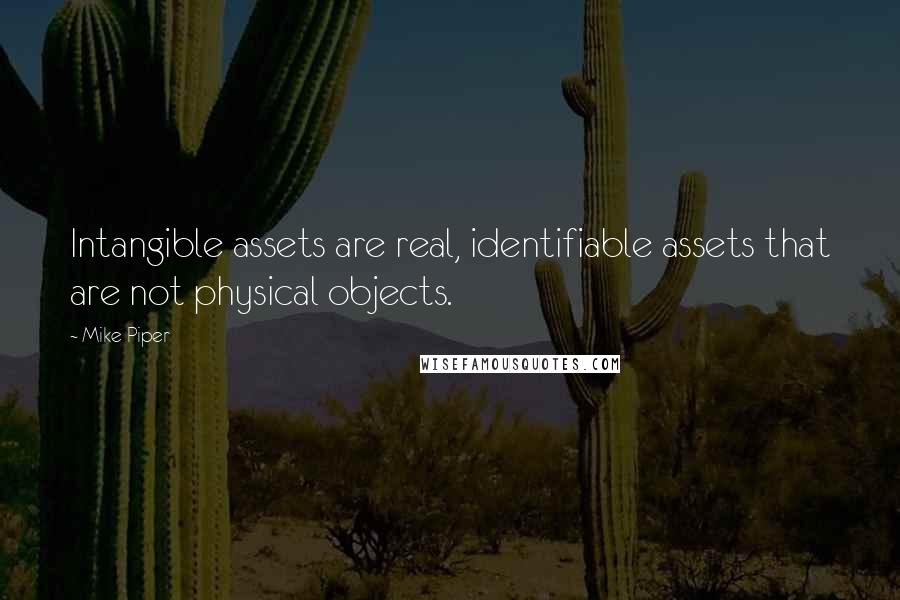 Mike Piper Quotes: Intangible assets are real, identifiable assets that are not physical objects.