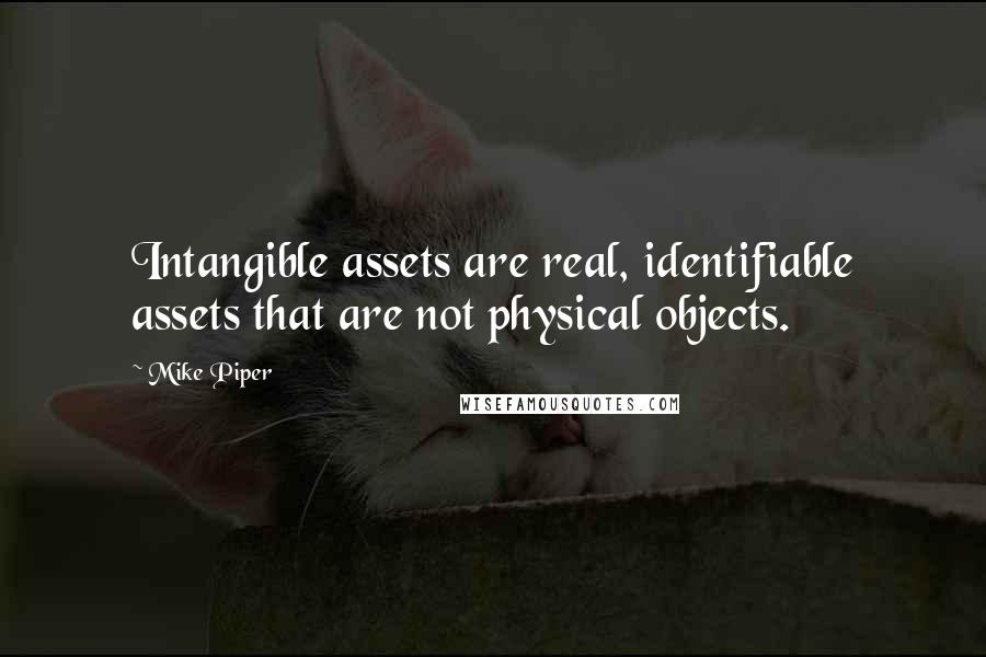 Mike Piper Quotes: Intangible assets are real, identifiable assets that are not physical objects.