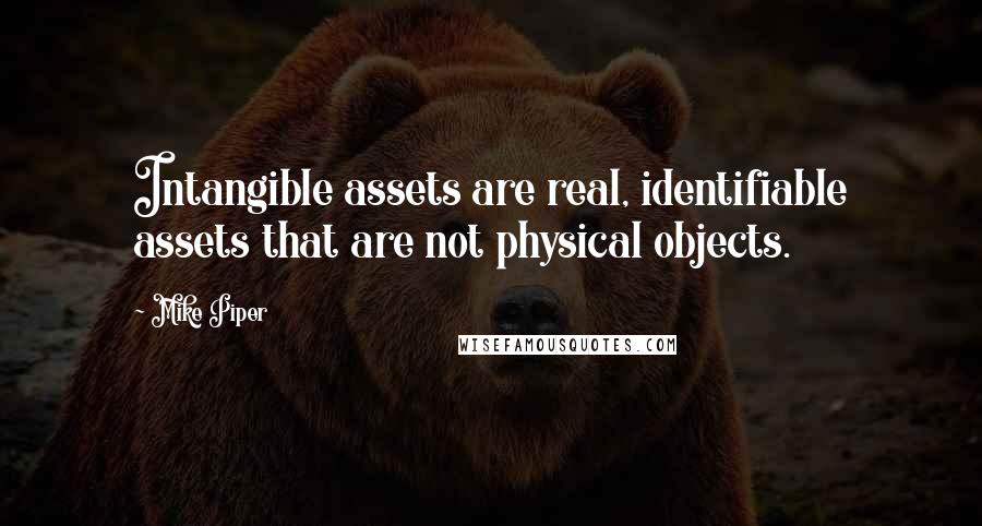 Mike Piper Quotes: Intangible assets are real, identifiable assets that are not physical objects.