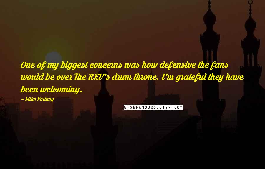 Mike Portnoy Quotes: One of my biggest concerns was how defensive the fans would be over The REV's drum throne. I'm grateful they have been welcoming.