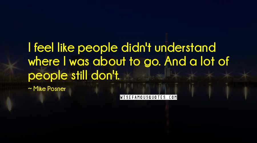 Mike Posner Quotes: I feel like people didn't understand where I was about to go. And a lot of people still don't.