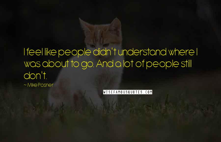 Mike Posner Quotes: I feel like people didn't understand where I was about to go. And a lot of people still don't.