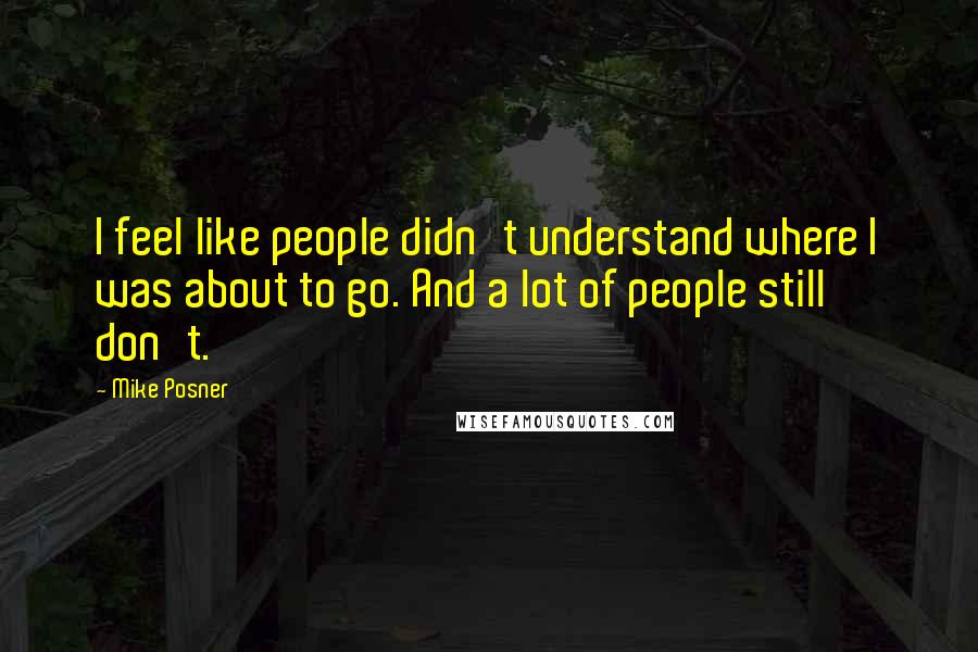 Mike Posner Quotes: I feel like people didn't understand where I was about to go. And a lot of people still don't.