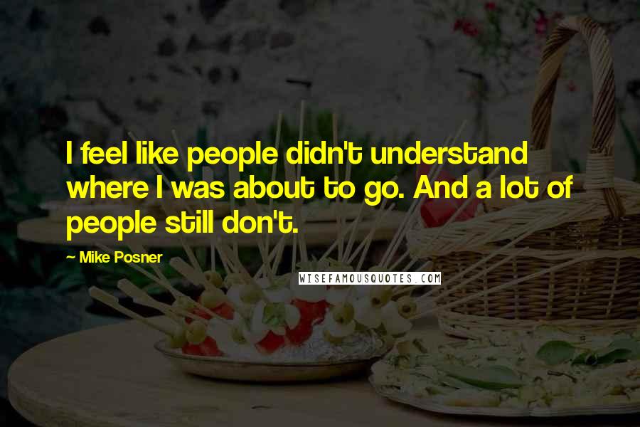 Mike Posner Quotes: I feel like people didn't understand where I was about to go. And a lot of people still don't.