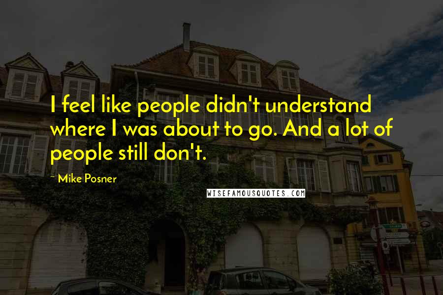 Mike Posner Quotes: I feel like people didn't understand where I was about to go. And a lot of people still don't.