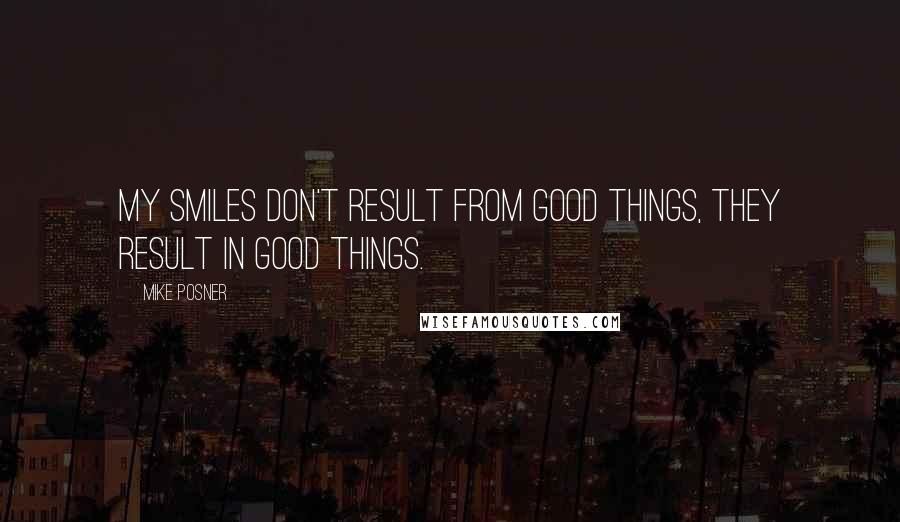 Mike Posner Quotes: My smiles don't result from good things, they result in good things.