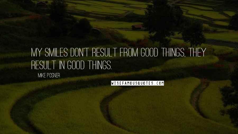 Mike Posner Quotes: My smiles don't result from good things, they result in good things.