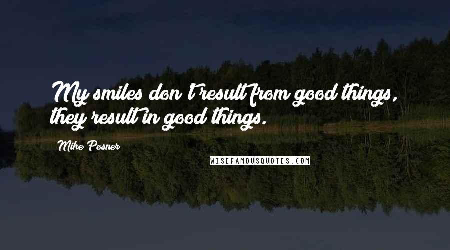 Mike Posner Quotes: My smiles don't result from good things, they result in good things.