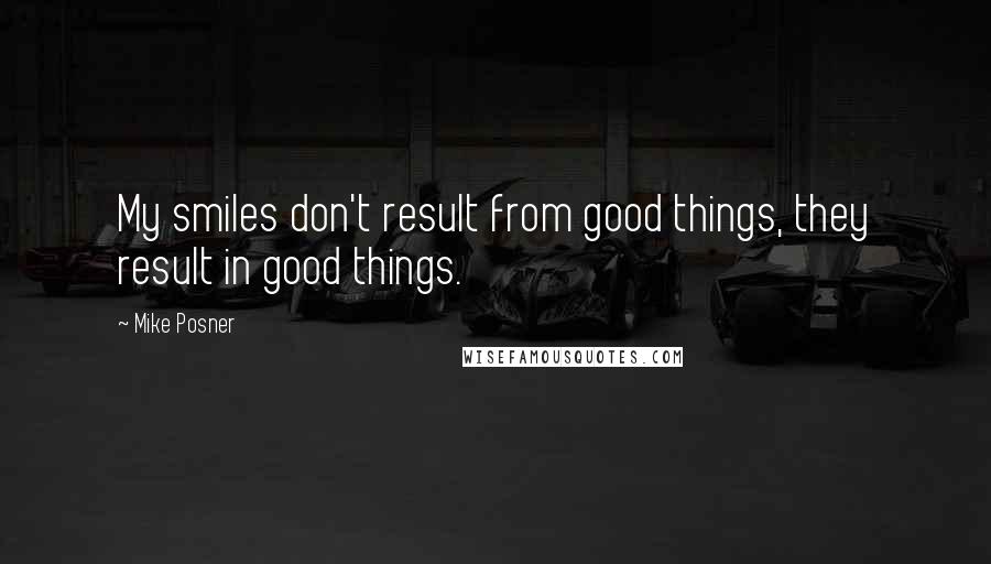 Mike Posner Quotes: My smiles don't result from good things, they result in good things.