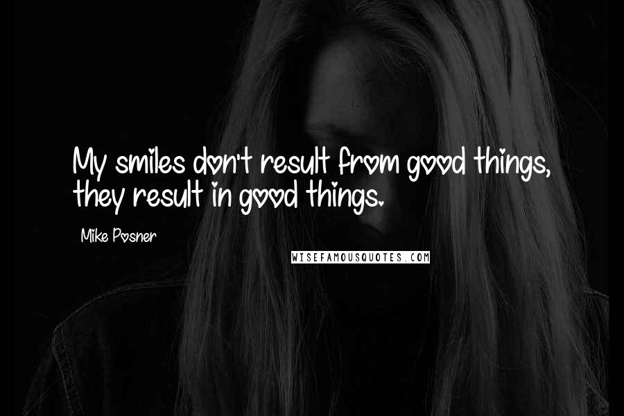 Mike Posner Quotes: My smiles don't result from good things, they result in good things.