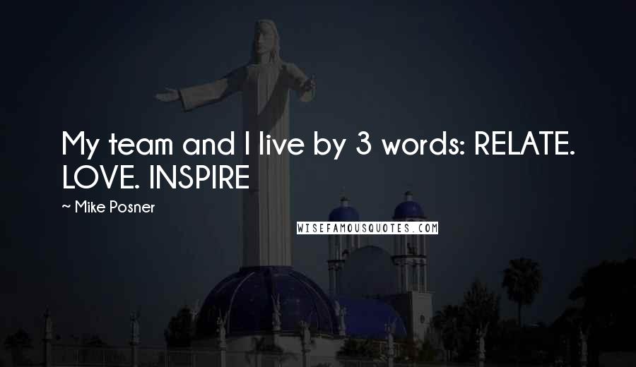 Mike Posner Quotes: My team and I live by 3 words: RELATE. LOVE. INSPIRE