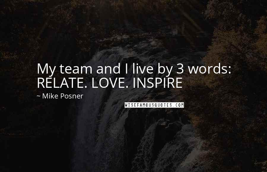 Mike Posner Quotes: My team and I live by 3 words: RELATE. LOVE. INSPIRE