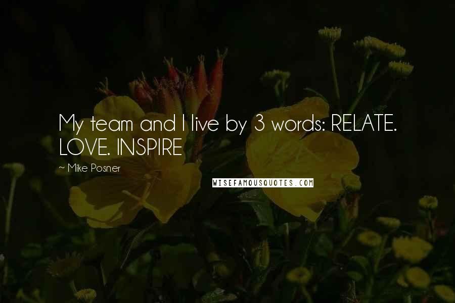 Mike Posner Quotes: My team and I live by 3 words: RELATE. LOVE. INSPIRE