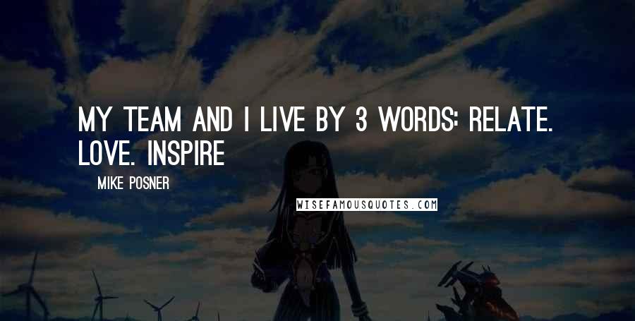 Mike Posner Quotes: My team and I live by 3 words: RELATE. LOVE. INSPIRE