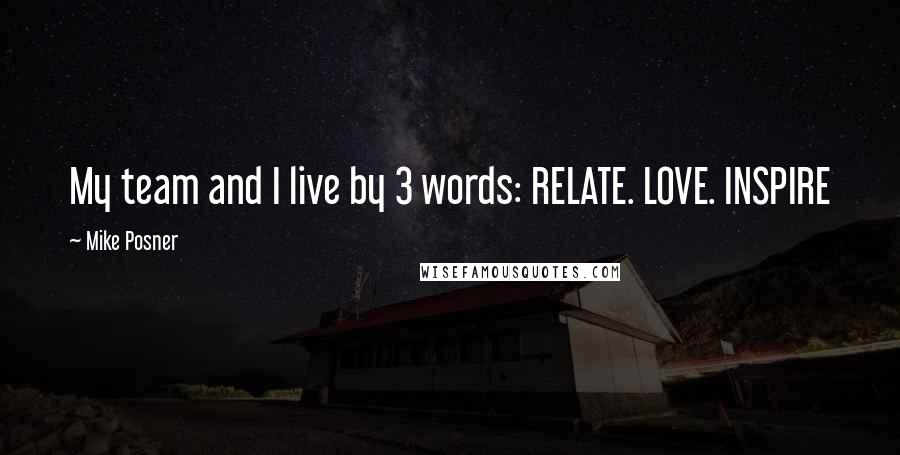 Mike Posner Quotes: My team and I live by 3 words: RELATE. LOVE. INSPIRE