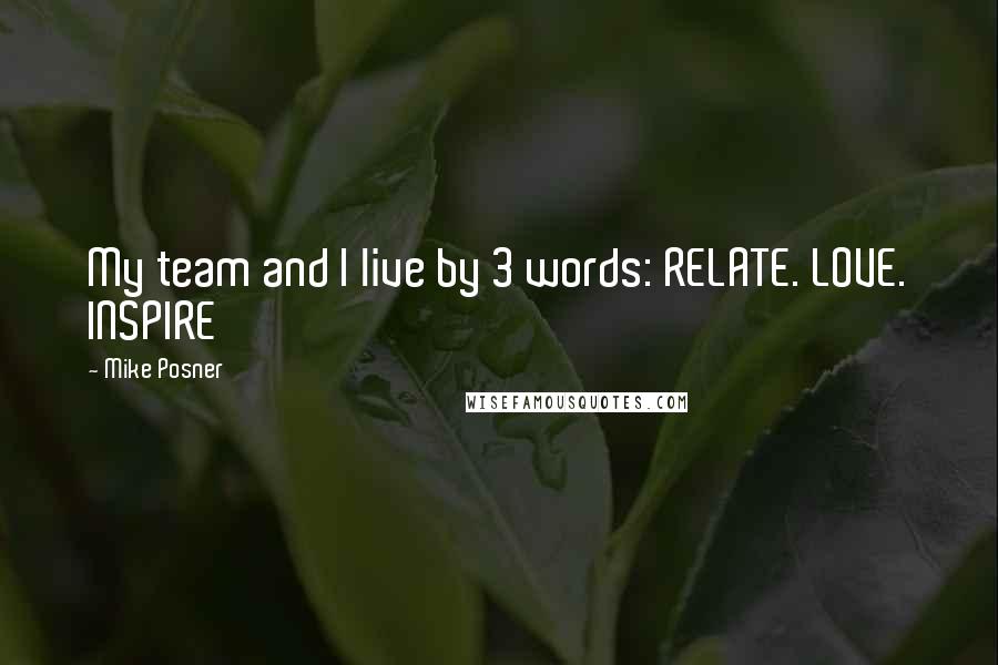 Mike Posner Quotes: My team and I live by 3 words: RELATE. LOVE. INSPIRE