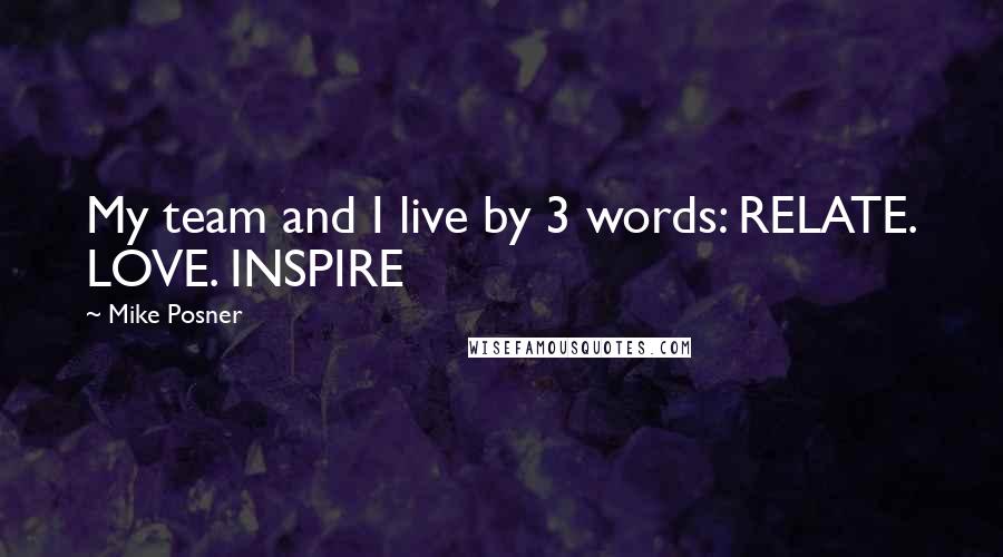Mike Posner Quotes: My team and I live by 3 words: RELATE. LOVE. INSPIRE
