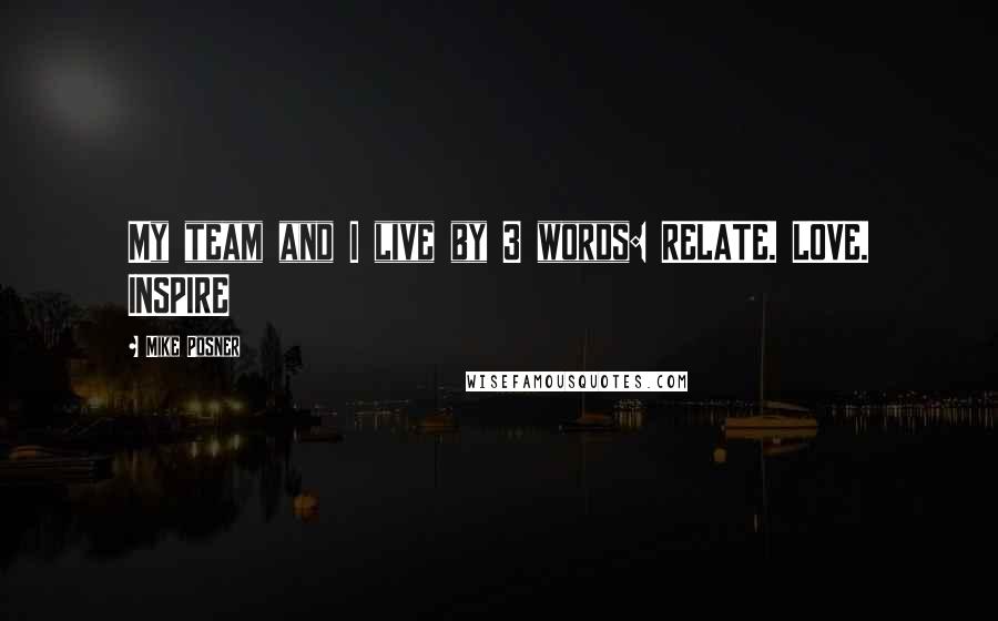 Mike Posner Quotes: My team and I live by 3 words: RELATE. LOVE. INSPIRE