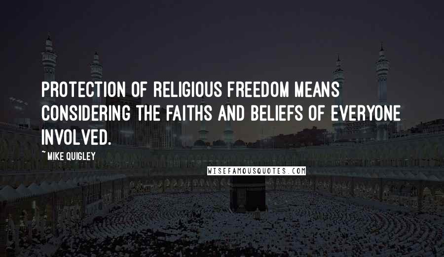 Mike Quigley Quotes: Protection of religious freedom means considering the faiths and beliefs of everyone involved.