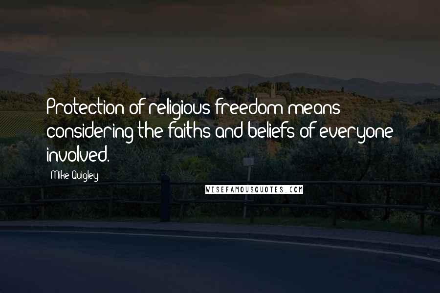 Mike Quigley Quotes: Protection of religious freedom means considering the faiths and beliefs of everyone involved.
