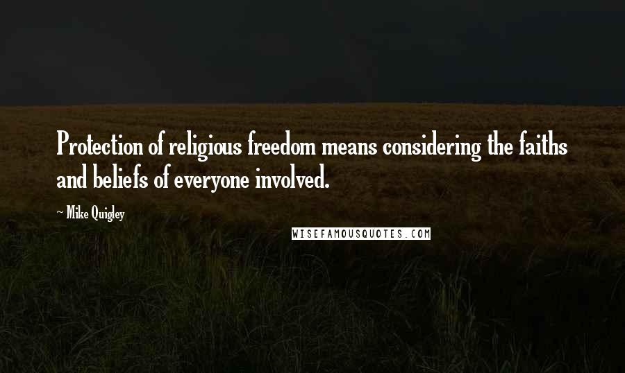 Mike Quigley Quotes: Protection of religious freedom means considering the faiths and beliefs of everyone involved.