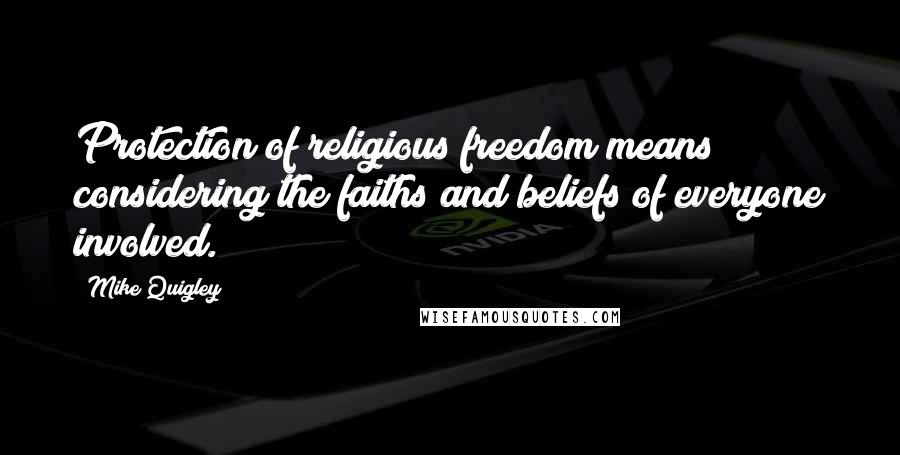 Mike Quigley Quotes: Protection of religious freedom means considering the faiths and beliefs of everyone involved.