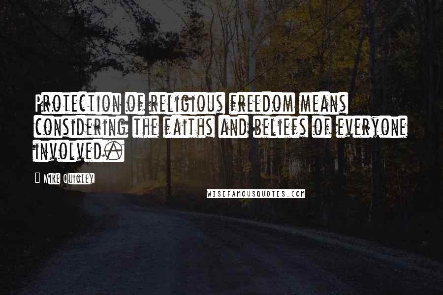 Mike Quigley Quotes: Protection of religious freedom means considering the faiths and beliefs of everyone involved.