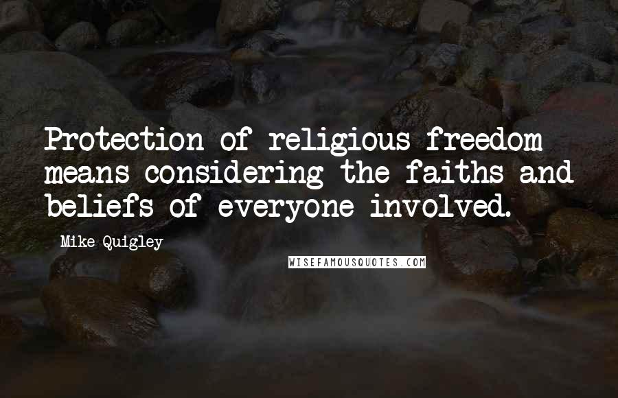 Mike Quigley Quotes: Protection of religious freedom means considering the faiths and beliefs of everyone involved.