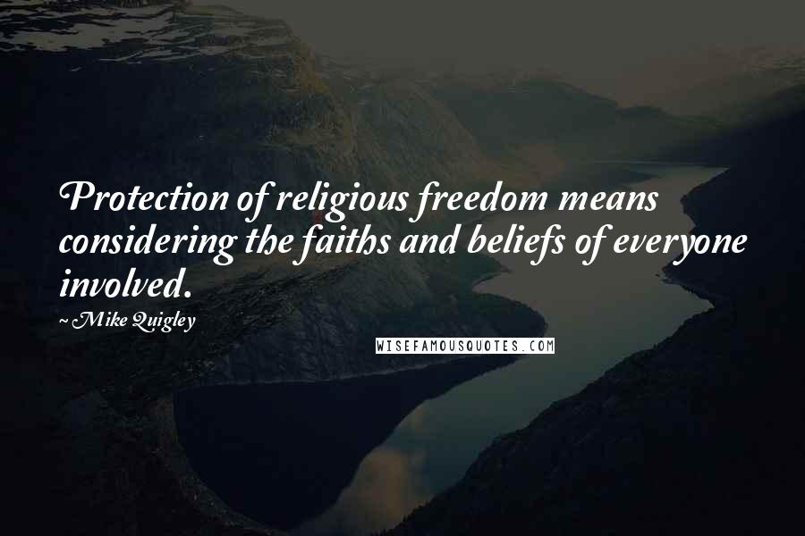 Mike Quigley Quotes: Protection of religious freedom means considering the faiths and beliefs of everyone involved.