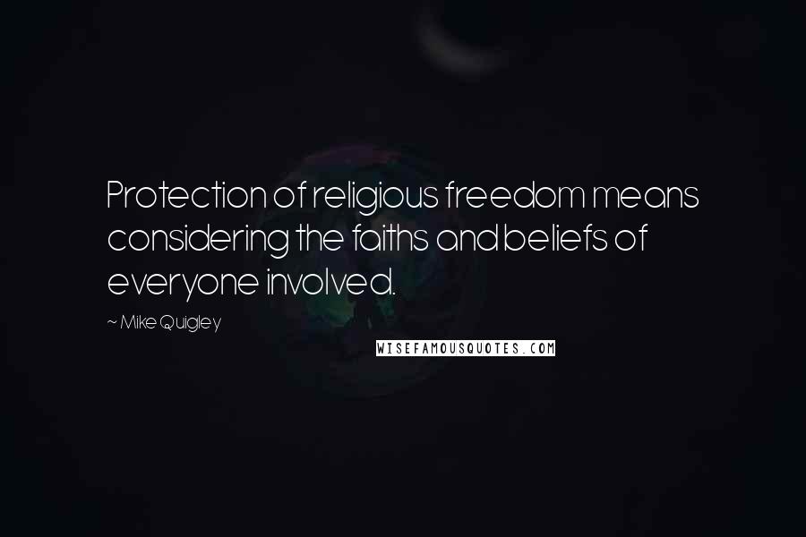 Mike Quigley Quotes: Protection of religious freedom means considering the faiths and beliefs of everyone involved.