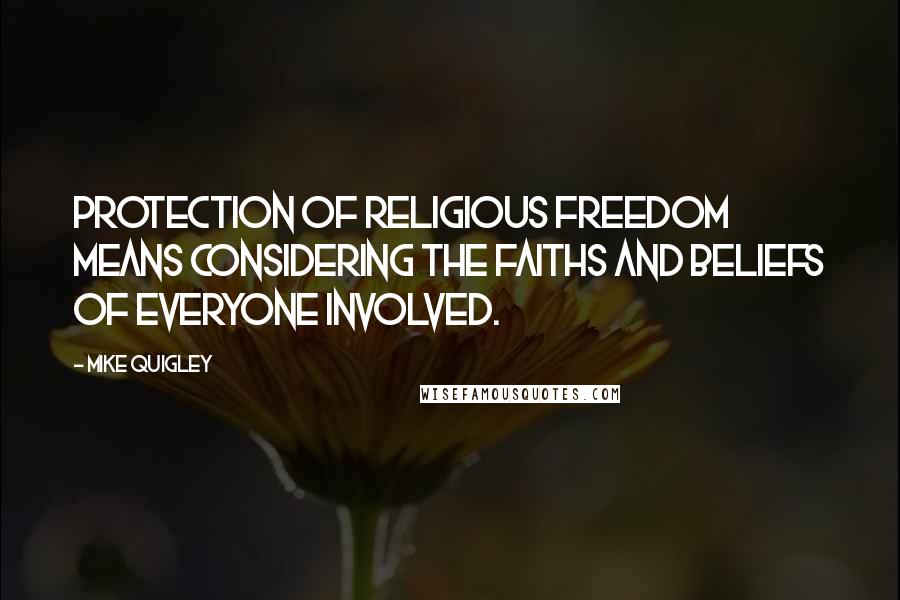 Mike Quigley Quotes: Protection of religious freedom means considering the faiths and beliefs of everyone involved.