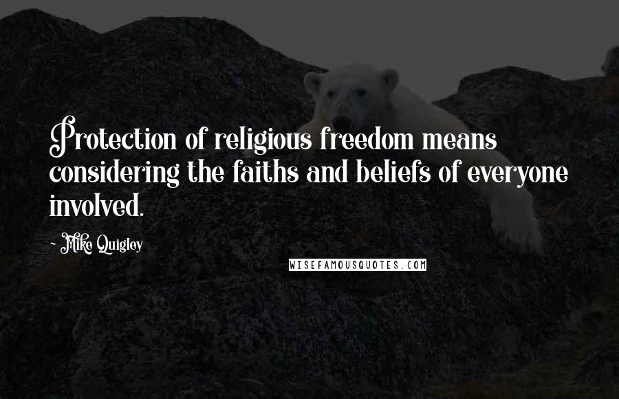 Mike Quigley Quotes: Protection of religious freedom means considering the faiths and beliefs of everyone involved.