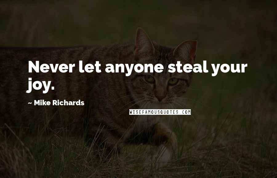 Mike Richards Quotes: Never let anyone steal your joy.