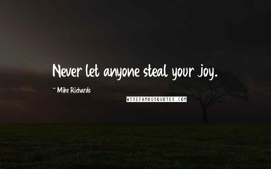 Mike Richards Quotes: Never let anyone steal your joy.