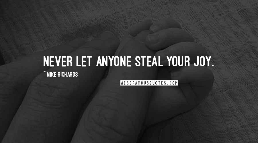 Mike Richards Quotes: Never let anyone steal your joy.