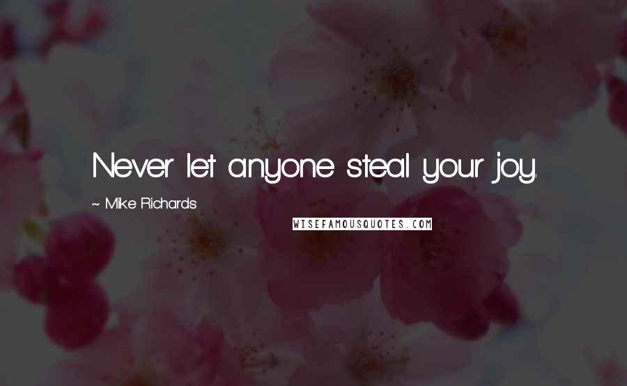 Mike Richards Quotes: Never let anyone steal your joy.