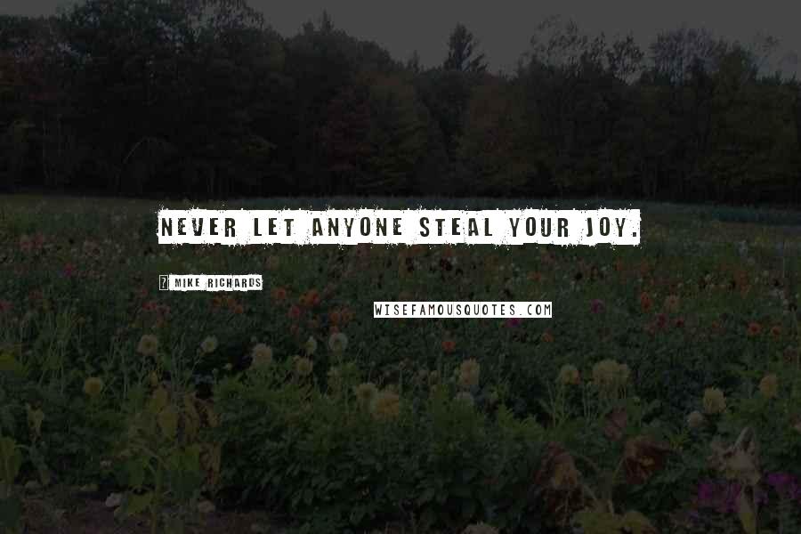 Mike Richards Quotes: Never let anyone steal your joy.