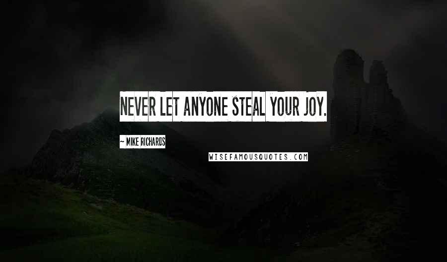 Mike Richards Quotes: Never let anyone steal your joy.