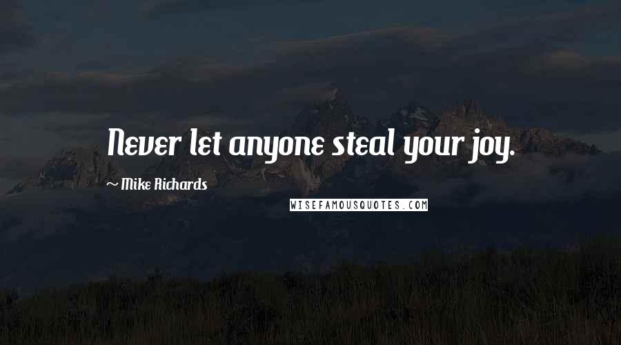 Mike Richards Quotes: Never let anyone steal your joy.
